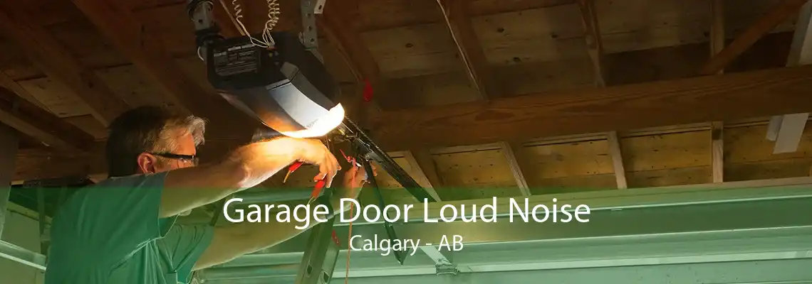 Garage Door Loud Noise Calgary - AB